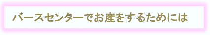 バースセンターでお産をするためには